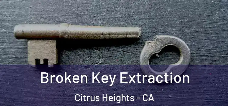 Broken Key Extraction Citrus Heights - CA