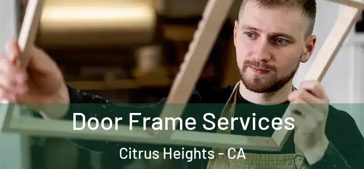 Door Frame Services Citrus Heights - CA