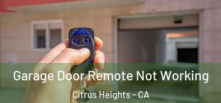  Garage Door Remote Not Working Citrus Heights - CA