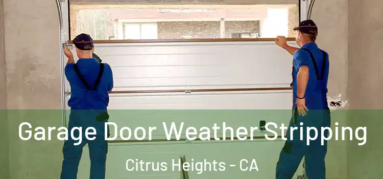  Garage Door Weather Stripping Citrus Heights - CA